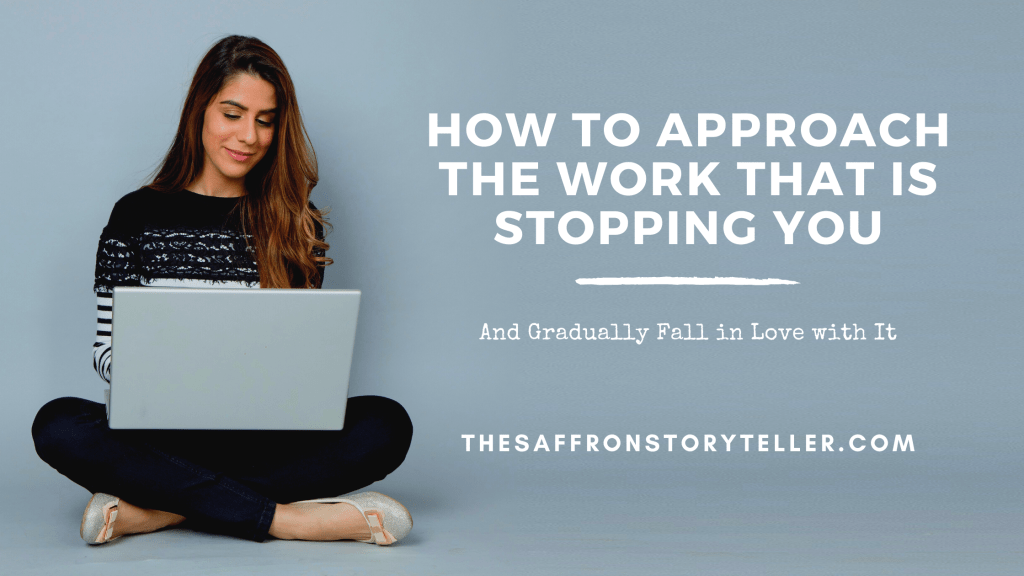 How to Approach the Work That Is Stopping You and Gradually Fall in Love with&nbsp;It