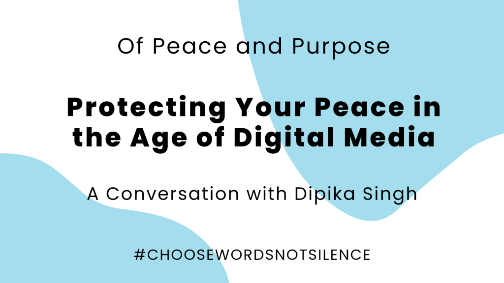 Of Peace and Purpose: A Conversation with Dipika Singh on Protecting Your Peace in the Age of Digital&nbsp;Media