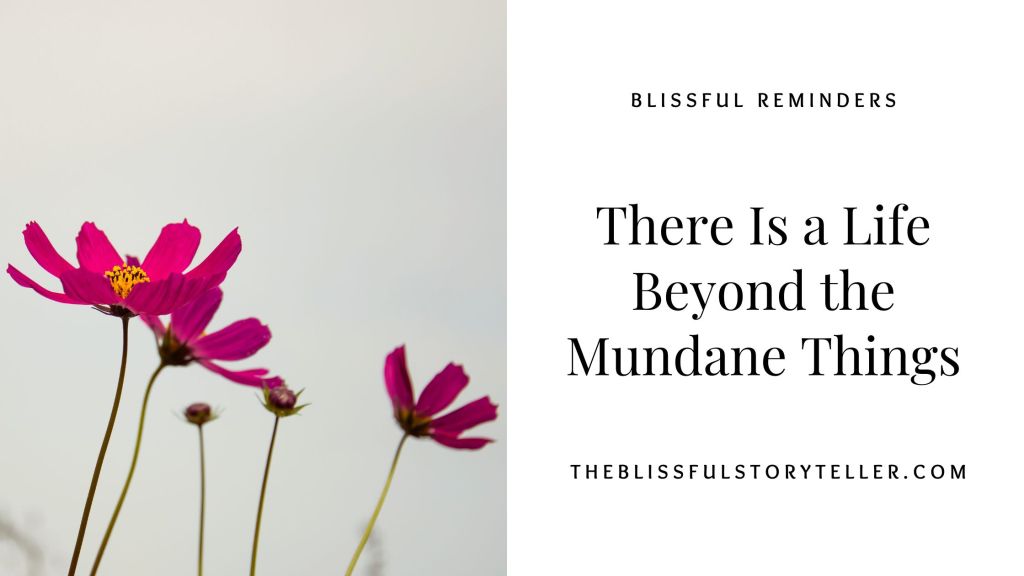 There Is a Life Beyond the Mundane Things