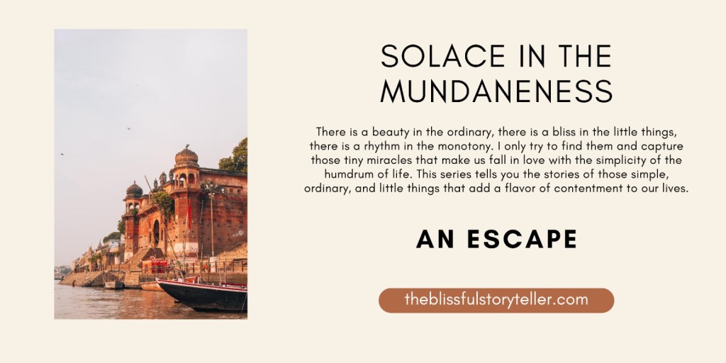Solace in the Mundaneness – An&nbsp;Escape