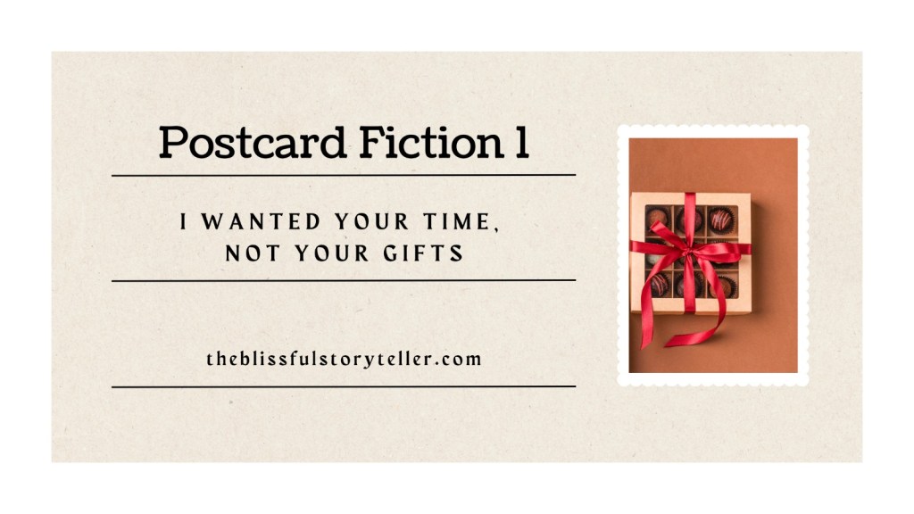 Postcard Fiction 1 – “I Wanted Your Time, Not Your&nbsp;Gifts”